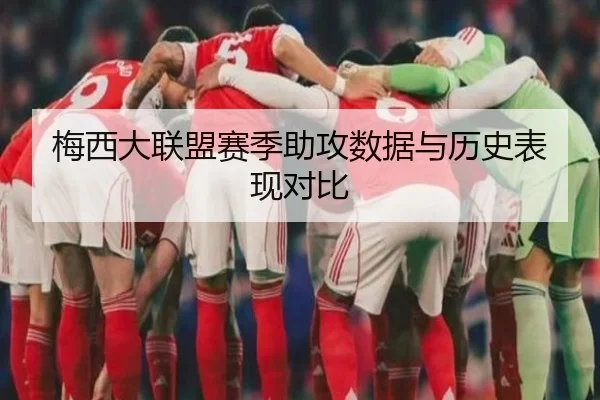 梅西大联盟赛季助攻数据与历史表现对比